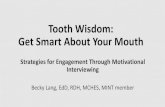 Tooth Wisdom: Get Smart About Your Mouth€¦ · Rebecca H. Lang EdD, RDH, MCHES, MINT Member Certified Health & Wellness Coach, Wellcoaches® Motivational Interviewing Network of
