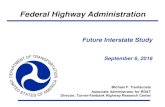 Federal Highway Administration · Federal Highway Administration Future Interstate Study September 6, 2016 Michael F. Trentacoste Associate Administrator for RD&T Director, Turner-Fairbank