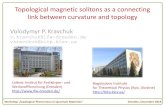 Topological magnetic solitons as a connecting link …...Topological magnetic solitons as a connecting link between curvature and topology Volodymyr P. Kravchuk v.kravchuk@ifw-dresden.de