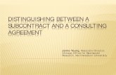 DISTINGUISHING BETWEEN A SUBCONTRACT AND A …...DISTINGUISHING BETWEEN A SUBCONTRACT AND A CONSULTING AGREEMENT Jamie Young, ... the terms and conditions of the prime award to the