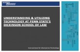 Understanding & Utilizing Technology in the Dickinson ... · understanding & utilizing technology at penn state's dickinson school of law Here, and elsewhere on campus, you will typically