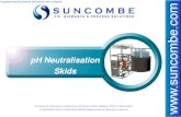pH Neutralisation Skids - Suncombe...HDPE Neutralisation Tanks 316 Stainless Steel pipework 316 Stainless Steel Valves, manual and air operated High flow pumps Calibrated Instruments