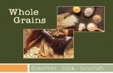 Whole Grains - Auburn School District · Whole grains typically require more water to cook than refined grain. To create fun flavors: Use liquids other than water, such as chicken