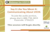 Say it Like You Mean It: Communicating About VISTA€¦ · Say it Like You Mean It: Communicating About VISTA To join the audio portion, please dial:1-888-790-3055 ... • 30-60 seconds