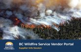 BC Wildfire Service Vendor Portal...What is the Vendor Portal? A new streamlined way for Suppliers to interact with the BC Wildfire Service • Self-serve access to BCWS services •