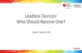 Leadless Devices Who Should Receive One - DCRI · • Leadless pacemakers represent new leap forward in technology • May address the “Achilles’ heel” of traditional pacemaker