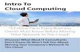 Intro To Cloud Computing · Intro To Cloud Computing “5 Critical Facts Every Business ... When you decided to look into transitioning your computer network and operations to the