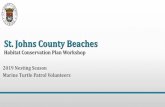 St. Johns County Beaches...St. Johns County Beaches Habitat Conservation Plan Workshop 2019 Nesting Season Marine Turtle Patrol Volunteers Provide volunteers the right tools for successful