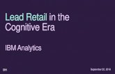 Lead Retail in the Cognitive Era - IBM...Cognitive Era IBM Analytics September 22, 2016 Digital Disruption is upon us expect more competitors from outside their industry 54% of CxOs