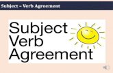 Subject Verb Agreement€¦ · Subject – Verb Agreement It means that the subject and verb in a sentence should agree or match, otherwise the sentence will not sound right. So what