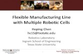 Flexible Manufacturing Line with Multiple Robotic …telerobot.cs.tamu.edu/CMA/slides/Heping Chen.pdfFlexible Manufacturing Line with Multiple Robotic Cells Heping Chen hc15@txstate.edu