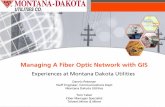 Managing A Fiber Optic Network with GIS - Esri › ... › d_managing-fiber.pdf · Managing A Fiber Optic Network with GIS Experiences at Montana Dakota Utilities Dennis Petersen.