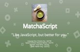 MatchaScript - Columbia University · 2017-05-11 · Overview on MatchaScript: motivations × MatchaScript is a general-purpose statically typed programming language that is convenient