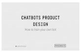 CHATBOTS PRODUCT DESIGN• Facebook Messenger • WeChat • Viber • … (and many more) • web chat • in-app chat • voice in the future START WITH MVP, TEACH NEW SKILLS CONTINUOUSLY