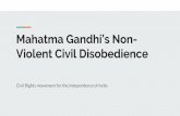 Mahatma Gandhi’s Non- Violent Civil Disobedience · Gandhi continued his non-violent movement, and was soon granted leadership of the Indian National Congress, to which he used