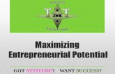 Maximizing Entrepreneurial Potential · •A winning business is more about ATTITUDE than anything else •For SUCCESS: •Be prepared for anything •Be adaptable •Be flexibility