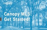 Canopy MLS: Get Started! NEW...Canopy MLS: Get Started! Hello, and welcome to “Canopy MLS: Get Started.” \爀伀甀爀 琀攀愀洀 椀猀 栀攀爀攀 琀漀搀愀礀 琀漀 猀栀愀爀攀