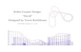 Roller Coaster Design: “David” Designed by Travis Rothbloom · 2016-06-01 · Roller Coaster Design: “David” Designed by Travis Rothbloom TROTHBL1@gmail.com . Introduction