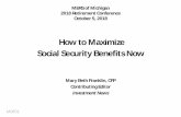 How to Maximize Social Security Benefits Now...Maximize Survivor Benefits • Survivor benefits = 100% of worker’s benefit including any delayed retirement credits if surviving spouse