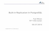 20100927 Built-in Replication in PostgreSQLa · •Logical hot backup –pg_dump •Maintenance –VACUUM, ANALYZE –(Replicated from master) ... • Synchronous replication is essential