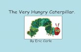 The Very Hungry Caterpillar. › wp-content › uploads › ...The Very Hungry Caterpillar. By Eric Carle . In the light of the moon a little egg lay on a leaf. One Sunday morning