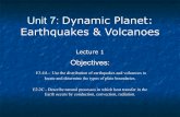 Unit 7: Dynamic Planet: Earthquakes & Volcanoes · Unit 7: Dynamic Planet: Earthquakes & Volcanoes Lecture 1 Objectives: E3.4A - Use the distribution of earthquakes and volcanoes