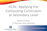 ECDL: Applying the Computing Curriculum at Secondary Level · ECDL: Applying the Computing Curriculum at Secondary Level . Helen O’Kelly . IT Teacher and Librarian . ... • Presentation