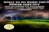 WHAT TO DO WHEN THE POWER GOES OUT...ly, and property. Be ready, know how to respond, stay safe, and survive. How to Survive a Tornado Did you know that the United States has the highest