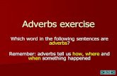 Adverbs exercise · 2020-05-28 · Adverbs exercise Which word in the following sentences are adverbs? Remember: adverbs tell us how, where and when something happened. The baby was