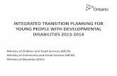 INTEGRATED TRANSITION PLANNING FOR YOUNG PEOPLE …edugains.ca/resourcesSpecEd/PLF/Supporting/ITP_SlideDeck-ROMee… · YOUNG PEOPLE WITH DEVELOPMENTAL DISABILITIES 2013-2014 Ministry