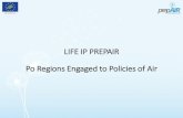 LIFE IP PREPAIR Po Regions Engaged to Policies of Air€¦ · Integrated project financed under the thematic priority area Air of the Programme Life for Environment Budget: 16.805.939