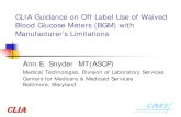 CLIA Guidance on Off Label Use of Waived Blood Glucose ... · CLIA Guidance on Off Label Use of Waived Blood Glucose Meters (BGM) with Manufacturer’s Limitations Ann E. Snyder MT(ASCP)