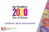 Celebrate, Share and Explore! - Hertfordshire · Hertfordshire 2020 - Year of Culture Our ambition: To showcase Hertfordshire as a county of creative and cultural opportunity Five