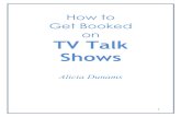 ADebook How to Get on TV Talk Shows - Alicia Dunams · speaker’s reel. • Increase your fees. You can use your new status as an expert to increase your fees as a speaker, consultant,