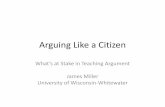 Arguing Like a Citizen - Pearson Education · Arguing Like a Citizen What’s at Stake in Teaching Argument . James Miller . University of Wisconsin -Whitewater . Texas State Board