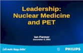 Leadership: Nuclear Medicine and PETWhat Nuclear Medicine is: • CT, X-ray, Ultrasound and MR provide anatomical information • Nuclear medicine provides physiological information: