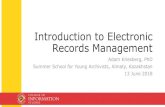 Introduction to Electronic Records Management€¦ · Introduction to Electronic Records Management Adam Kriesberg, PhD Summer School for Young Archivists, Almaty, Kazakhstan 13 June