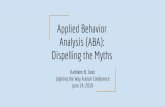 Applied Behavior Analysis (ABA): Lighting the Way Autism Conference … · 2018-06-14 · Applied Behavior Analysis (ABA): Dispelling the Myths Kathleen B. Cook Lighting the Way Autism