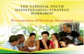 THE NATIONAL YOUTH MAINSTREAMING STRATEGY … › sites › default › files › YM... · THE NATIONAL YOUTH MAINSTREAMING STRATEGY WORKSHOP Presentation of Strategy Document June