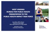WEST VIRGINIA BUREAU FOR PUBLIC HEALTH ... Health Impact Task...WEST VIRGINIA BUREAU FOR PUBLIC HEALTH PRESENTATION TO THE PUBLIC HEALTH IMPACT TASK FORCE Amy Atkins, MPA, Director