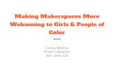 Making Makerspaces More Welcoming to Girls & People of San …€¦ · Making Makerspaces More Welcoming to Girls & People of Color Casey McCoy Public Librarian San Jose, CA. About