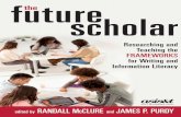 future the scholar - Andrea Baer, Ph.D. · future the scholar edited by RANDALL McCLURE and JAMES P. PURDY Researching and Teaching the FRAMEWORKS for Writing and Information Literacy.