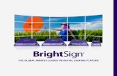 THE GLOBAL MARKET LEADER IN DIGITAL SIGNAGE PLAYERS · DIGITAL SIGNAGE State-of-the-Art Technology BrightSign is the right choice now, and into the future. Our free BrightAuthor software