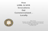 How LBNL & UCB Innovations Get Commercialized… Locally...UC Berkeley Innovation Commercialization 11/18/14 Methodically out of research Milked by corporate collaborators Opportunistically