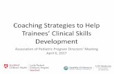 Coaching Strategies to Help Trainees’ Clinical Skills ... · Trainees’ Clinical Skills Development Association of Pediatric Program Directors’ Meeting April 6, 2017. ... 6 Essential