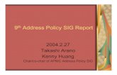 9th Address Policy SIG Report - archive.apnic.netarchive.apnic.net/.../17/docs/amm/amm-pres-arano-policy-sig-report.… · 9th Address Policy SIG Report 2004.2.27 Takashi Arano Kenny