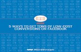 GUIDE 5 WAYS TO GET TONS OF LOW-COST ......5 WAYS TO GET TONS OF LOW-COST CONVERSIONS ON FACEBOOK 07 5. USE FACEBOOK REMARKETING Without a doubt, if you don’t know how to remarket,