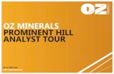 OZ MINERALS PROMINENT HILL ANALYST TOUR€¦ · 80% of our people are from South Australia. • We have 61 Indigenous employees across the Prominent Hill workforce. • Mining partner