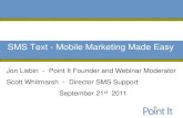 SMS Text-Mobile Marketing Made Easy - pointit.com Webinar SMS Text Marketing.pdf · Scott Whitmarsh - Director SMS Support September 21st 2011 SMS Text - Mobile Marketing Made Easy