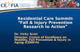 Residential Care Summit: “Fall & Injury Prevention Research to Action” · Residential Care Summit: “Fall & Injury Prevention Research to Action” Dr. Vicky Scott Director,